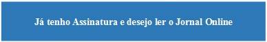 Retngulo de cantos arredondados: J tenho Assinatura e desejo ler o Jornal Online 